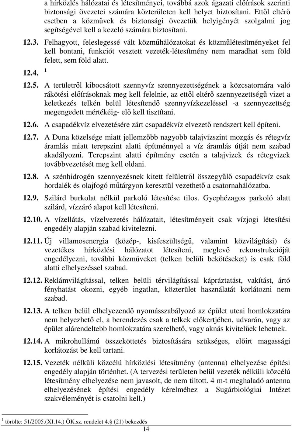 Felhagyott, feleslegessé vált közműhálózatokat és közműlétesítményeket fel kell bontani, funkciót vesztett vezeték-létesítmény nem maradhat sem föld felett, sem föld alatt. 12.4. 1 12.5.