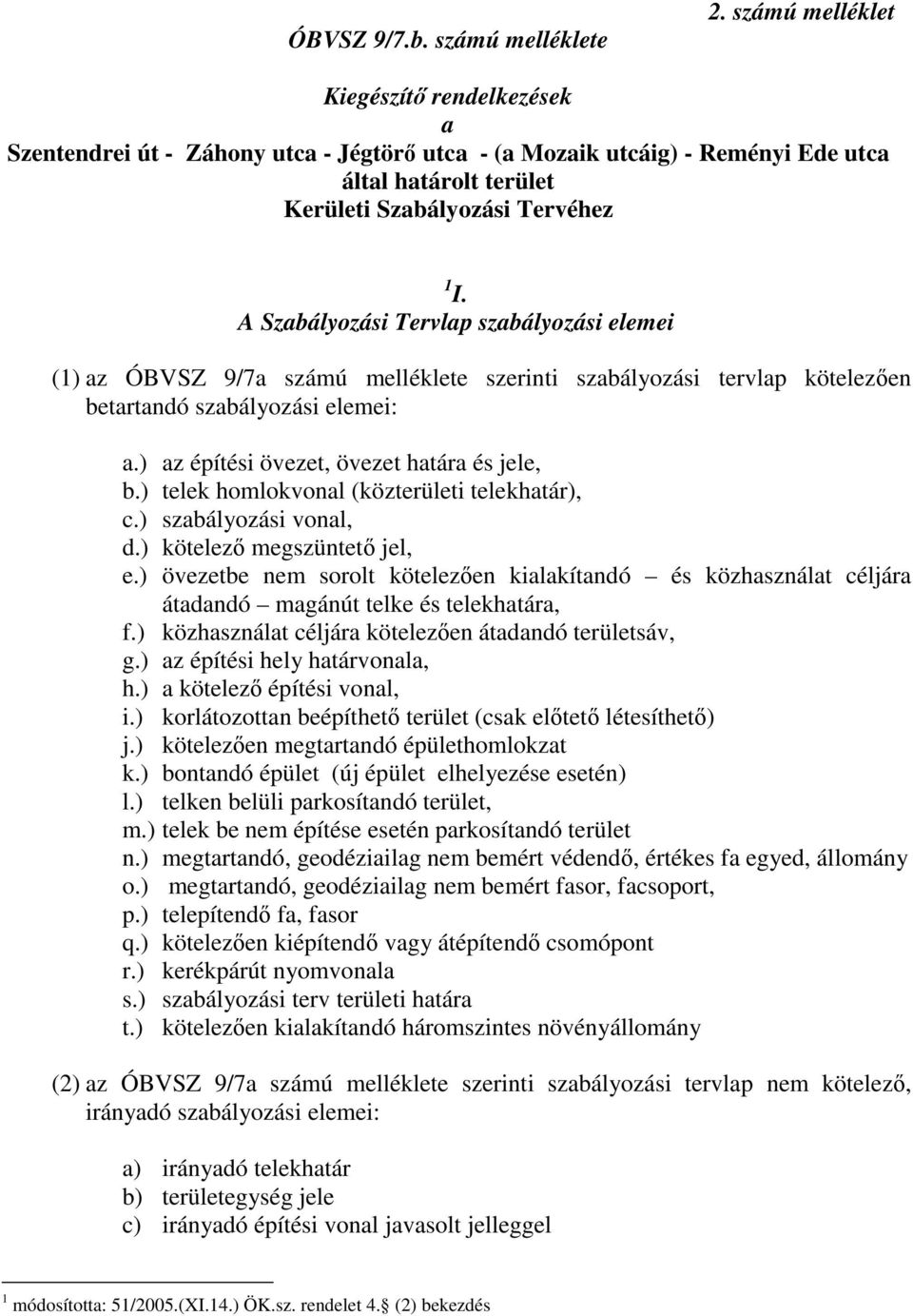 A Szabályozási Tervlap szabályozási elemei (1) az ÓBVSZ 9/7a számú melléklete szerinti szabályozási tervlap kötelezően betartandó szabályozási elemei: a.) az építési övezet, övezet határa és jele, b.