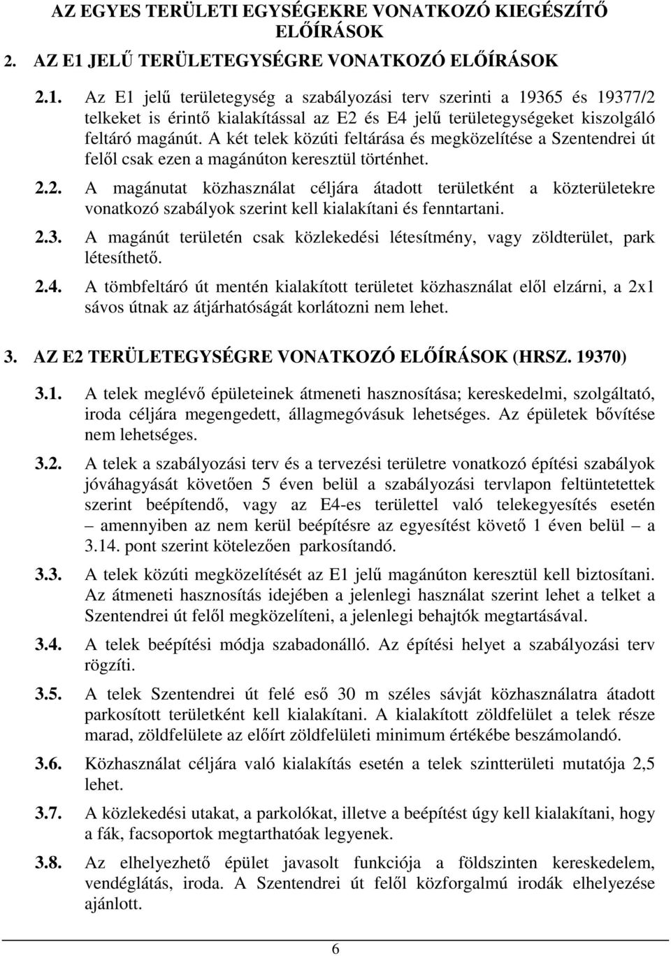 Az E1 jelű területegység a szabályozási terv szerinti a 19365 és 19377/2 telkeket is érintő kialakítással az E2 és E4 jelű területegységeket kiszolgáló feltáró magánút.