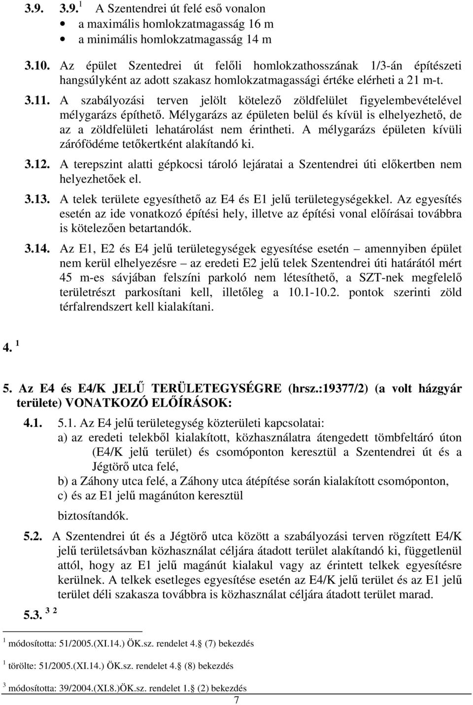 A szabályozási terven jelölt kötelező zöldfelület figyelembevételével mélygarázs építhető. Mélygarázs az épületen belül és kívül is elhelyezhető, de az a zöldfelületi lehatárolást nem érintheti.