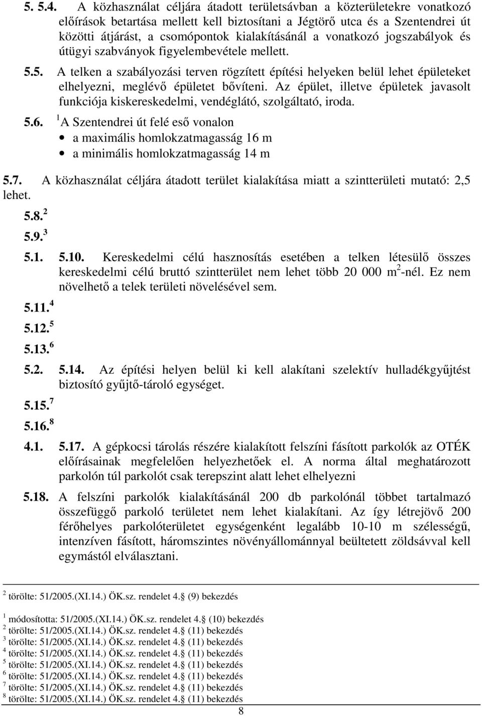 a vonatkozó jogszabályok és útügyi szabványok figyelembevétele mellett. 5.5. A telken a szabályozási terven rögzített építési helyeken belül lehet épületeket elhelyezni, meglévő épületet bővíteni.