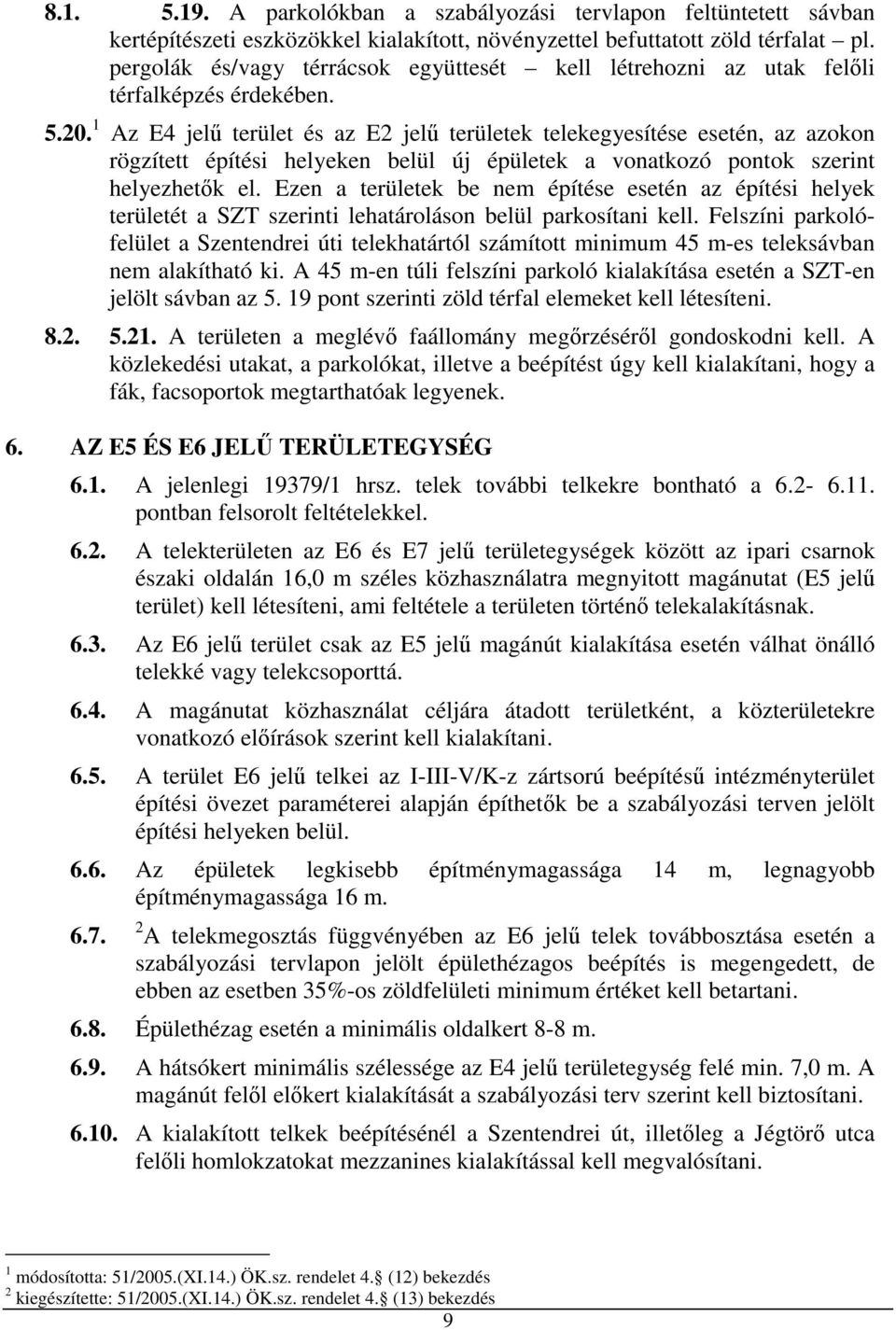 1 Az E4 jelű terület és az E2 jelű területek telekegyesítése esetén, az azokon rögzített építési helyeken belül új épületek a vonatkozó pontok szerint helyezhetők el.