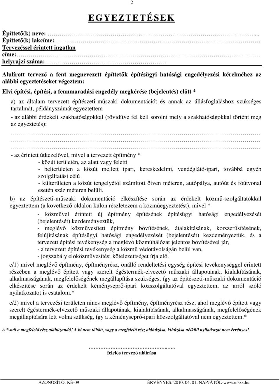 építési, a fennmaradási engedély megkérése (bejelentés) előtt * a) az általam tervezett építészeti-műszaki dokumentációt és annak az állásfoglaláshoz szükséges tartalmát, példányszámát egyeztettem -