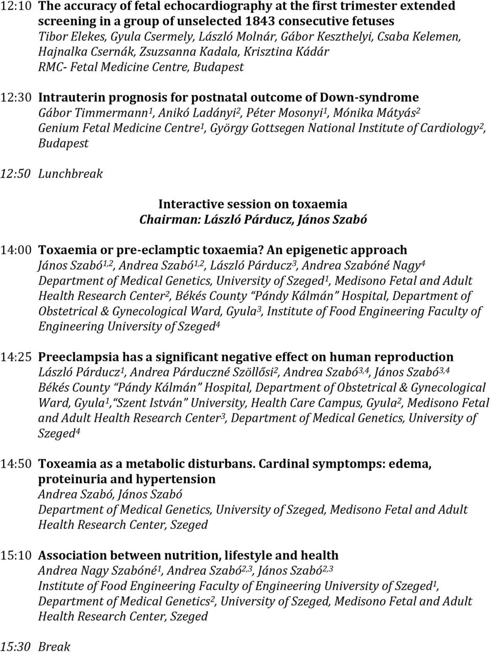 Ladányi 2, Péter Mosonyi 1, Mónika Mátyás 2 Genium Fetal Medicine Centre 1, György Gottsegen National Institute of Cardiology 2, Budapest 12:50 Lunchbreak Interactive session on toxaemia Chairman: