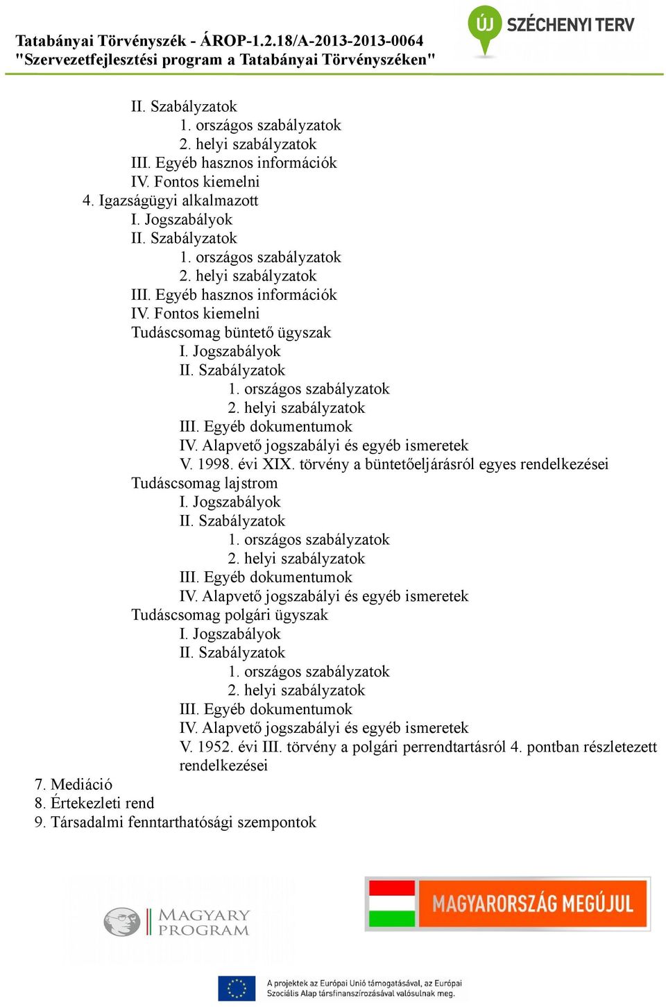 törvény a büntetőeljárásról egyes rendelkezései Tudáscsomag lajstrom I. Jogszabályok II. Szabályzatok 1. országos szabályzatok 2. helyi szabályzatok III. Egyéb dokumentumok IV.