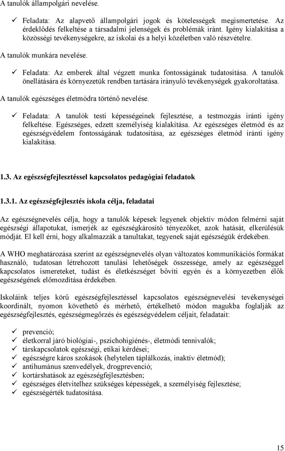 A tanulók önellátására és környezetük rendben tartására irányuló tevékenységek gyakoroltatása. A tanulók egészséges életmódra történő nevelése.