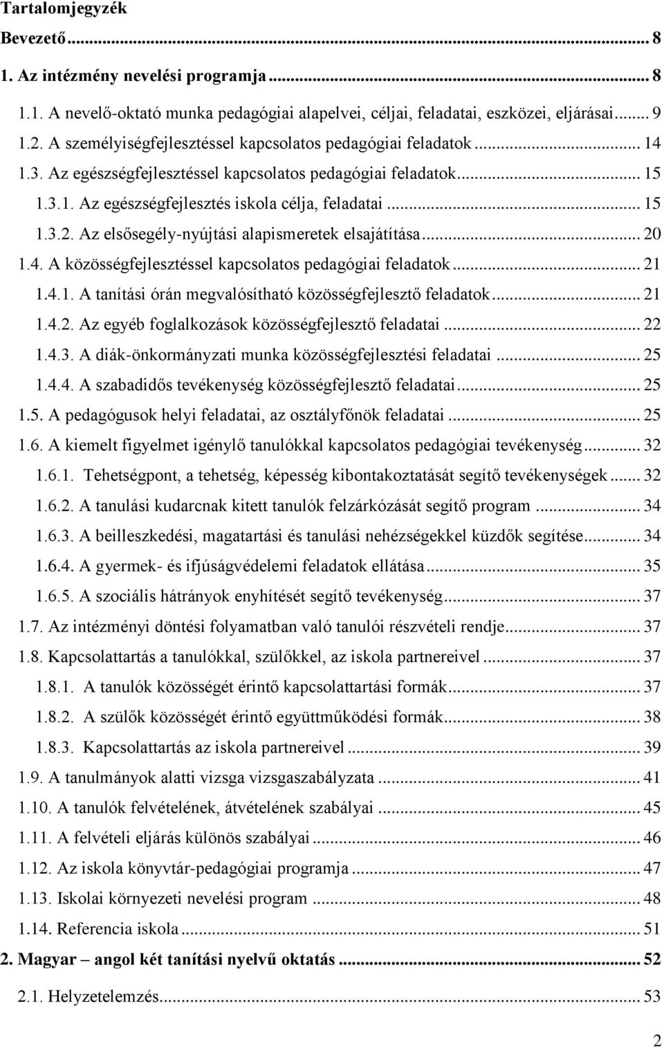 Az elsősegély-nyújtási alapismeretek elsajátítása... 20 1.4. A közösségfejlesztéssel kapcsolatos pedagógiai feladatok... 21 1.4.1. A tanítási órán megvalósítható közösségfejlesztő feladatok... 21 1.4.2. Az egyéb foglalkozások közösségfejlesztő feladatai.