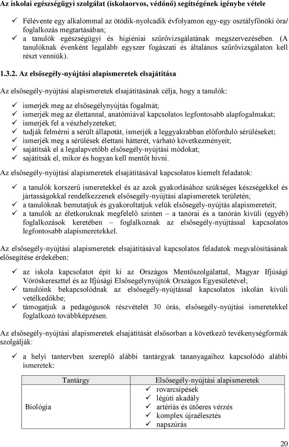 Az elsősegély-nyújtási alapismeretek elsajátítása Az elsősegély-nyújtási alapismeretek elsajátításának célja, hogy a tanulók: ismerjék meg az elsősegélynyújtás fogalmát; ismerjék meg az élettannal,