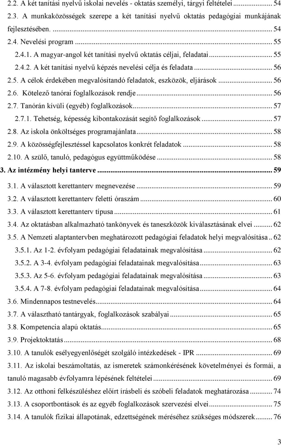 .. 56 2.6. Kötelező tanórai foglalkozások rendje... 56 2.7. Tanórán kívüli (egyéb) foglalkozások... 57 2.7.1. Tehetség, képesség kibontakozását segítő foglalkozások... 57 2.8.