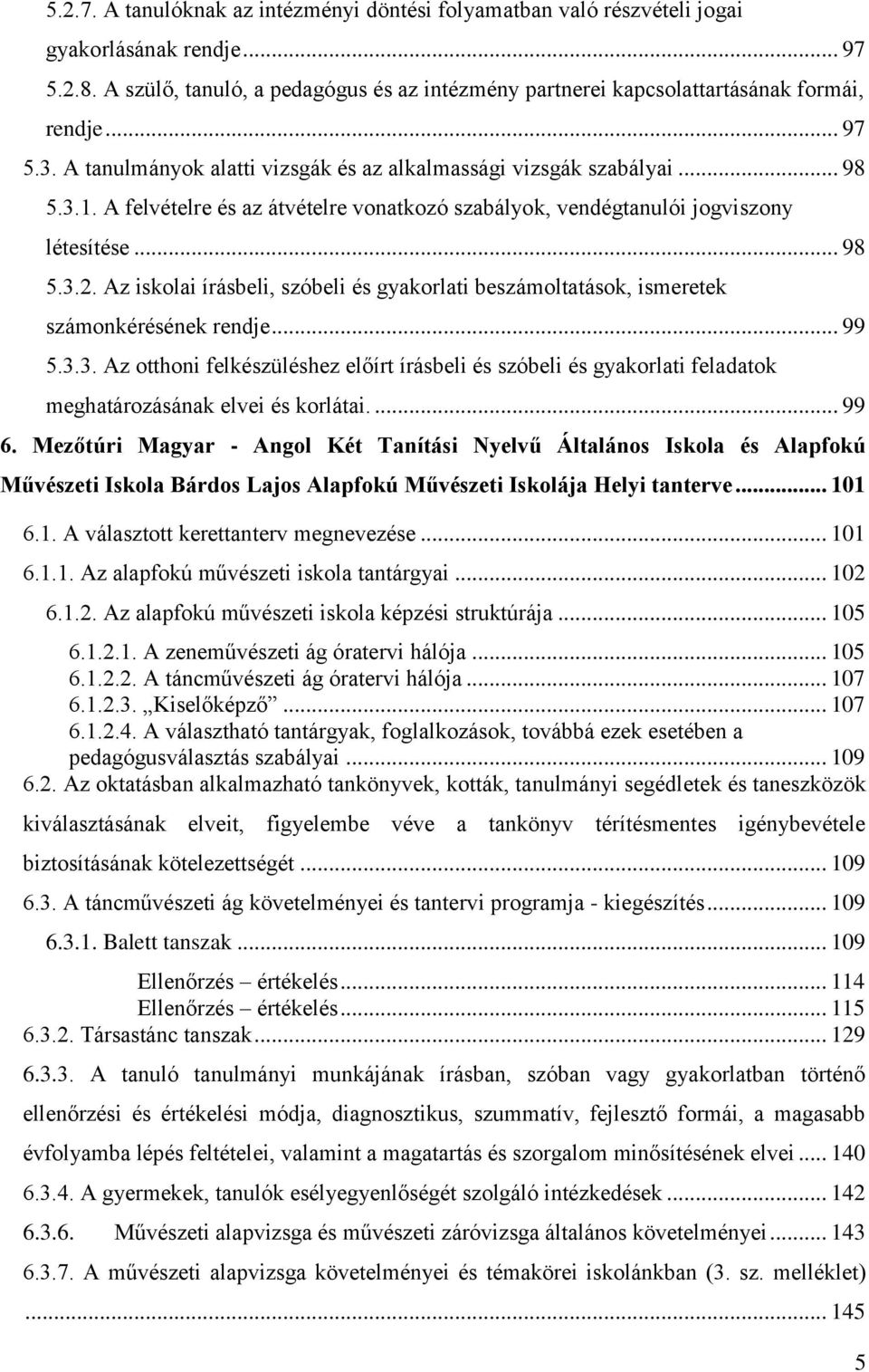 Az iskolai írásbeli, szóbeli és gyakorlati beszámoltatások, ismeretek számonkérésének rendje... 99 5.3.