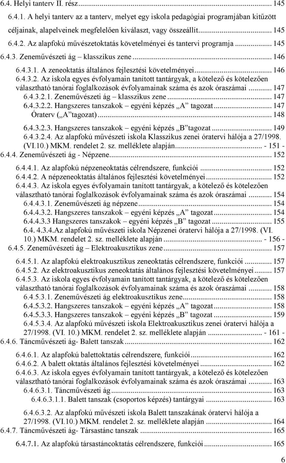 Az iskola egyes évfolyamain tanított tantárgyak, a kötelező és kötelezően választható tanórai foglalkozások évfolyamainak száma és azok óraszámai... 147 6.4.3.2.1. Zeneművészeti ág klasszikus zene.