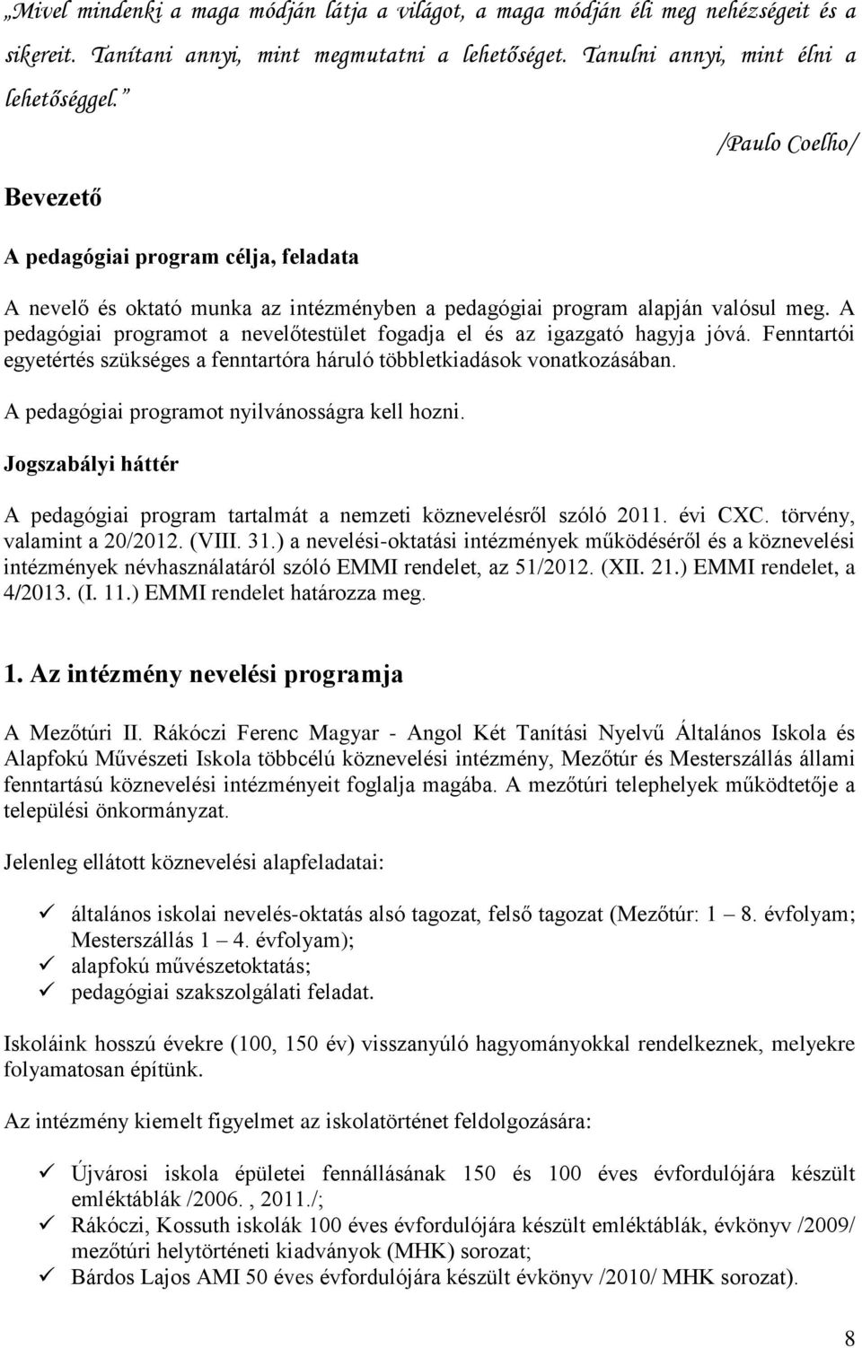 A pedagógiai programot a nevelőtestület fogadja el és az igazgató hagyja jóvá. Fenntartói egyetértés szükséges a fenntartóra háruló többletkiadások vonatkozásában.