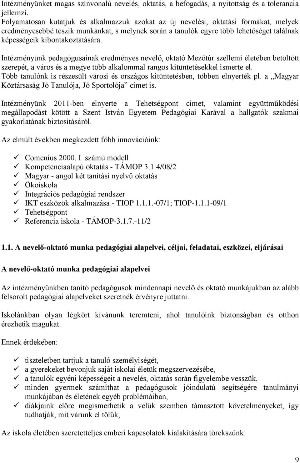 kibontakoztatására. Intézményünk pedagógusainak eredményes nevelő, oktató Mezőtúr szellemi életében betöltött szerepét, a város és a megye több alkalommal rangos kitüntetésekkel ismerte el.