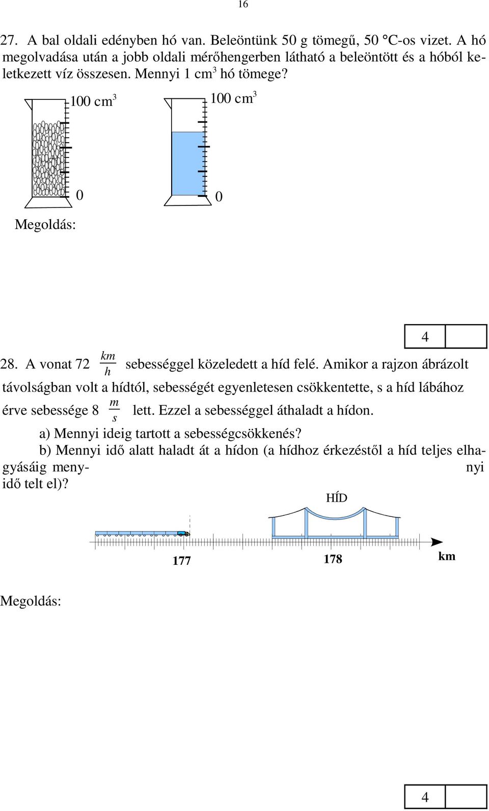 75 cm 3 hó tömege 15 g 1 cm 3 hó tömege 15 g : 75 = 0,2 g. 28. A vonat 72 km sebességgel közeledett a híd felé.