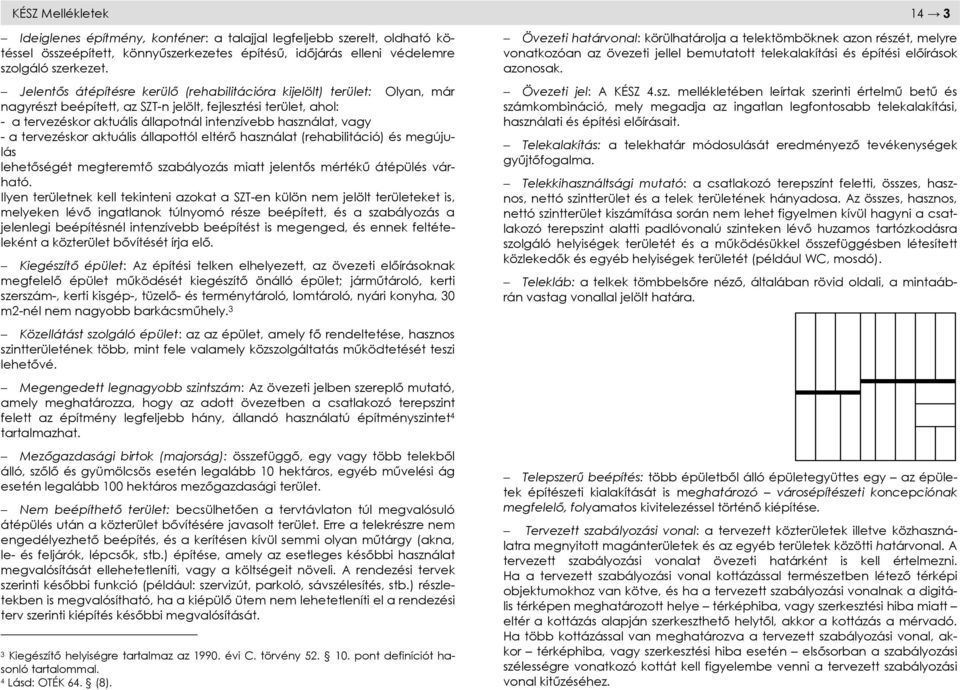 vagy - a tervezéskor aktuális állapottól eltérı használat (rehabilitáció) és megújulás lehetıségét megteremtı szabályozás miatt jelentıs mértékő átépülés várható.