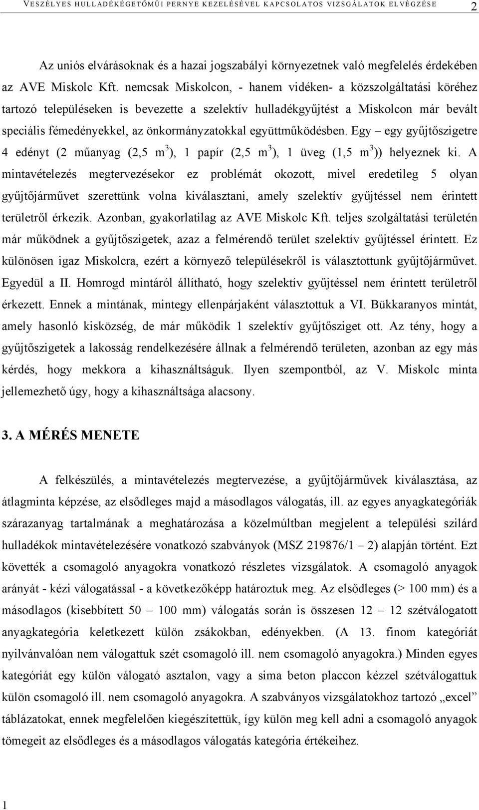 együttműködésben. Egy egy gyűjtőszigetre 4 edényt (2 műanyag (2,5 m 3 ), 1 papír (2,5 m 3 ), 1 üveg (1,5 m 3 )) helyeznek ki.