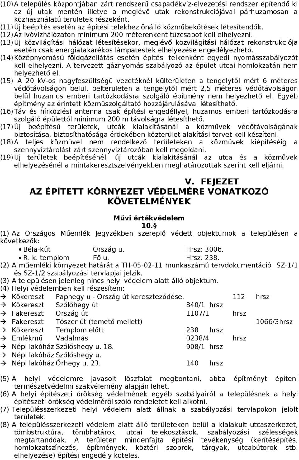 (13)Új közvilágítási hálózat létesítésekor, meglévő közvilágítási hálózat rekonstrukciója esetén csak energiatakarékos lámpatestek elhelyezése engedélyezhető.