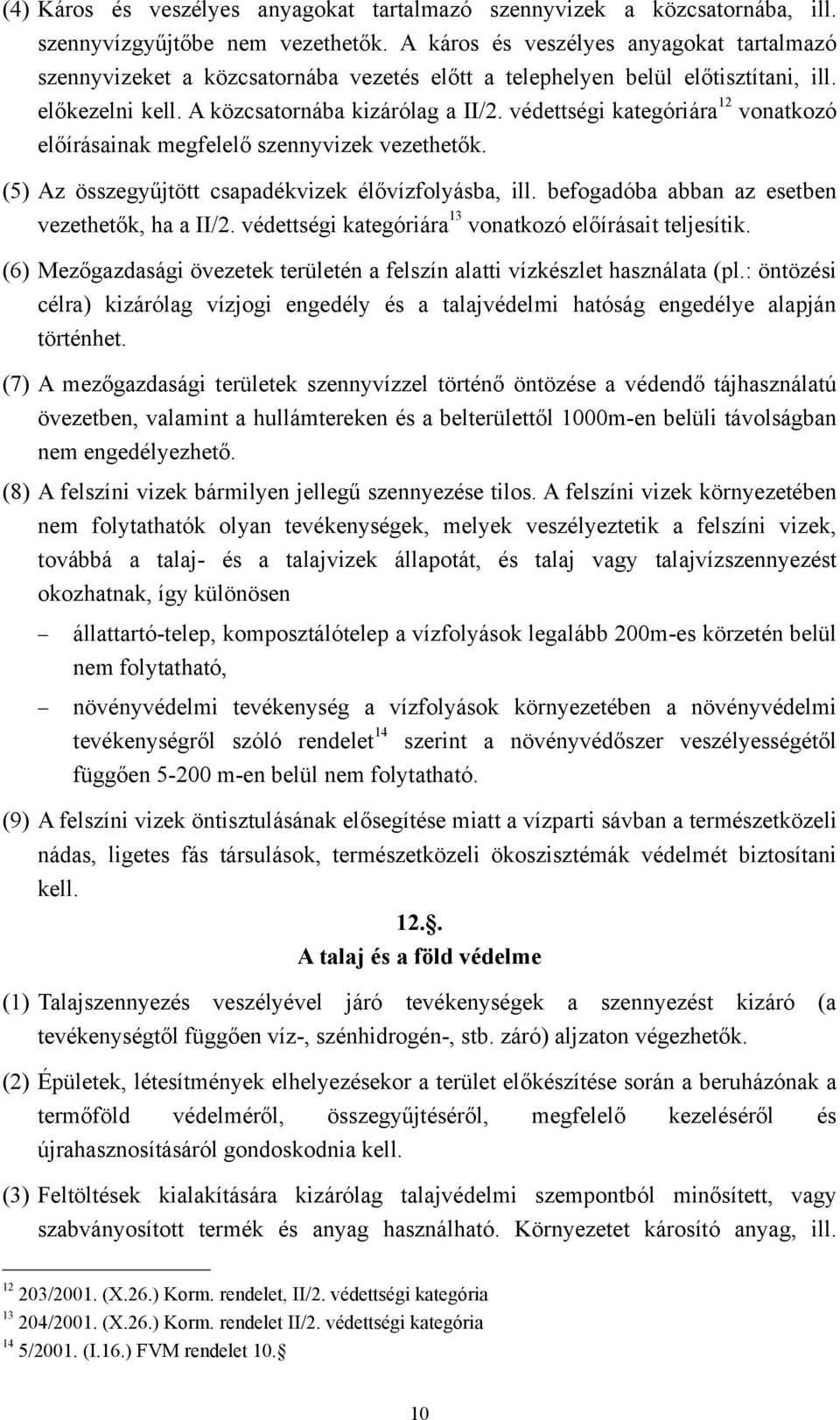 védettségi kategóriára 12 vonatkozó előírásainak megfelelő szennyvizek vezethetők. (5) Az összegyűjtött csapadékvizek élővízfolyásba, ill. befogadóba abban az esetben vezethetők, ha a II/2.