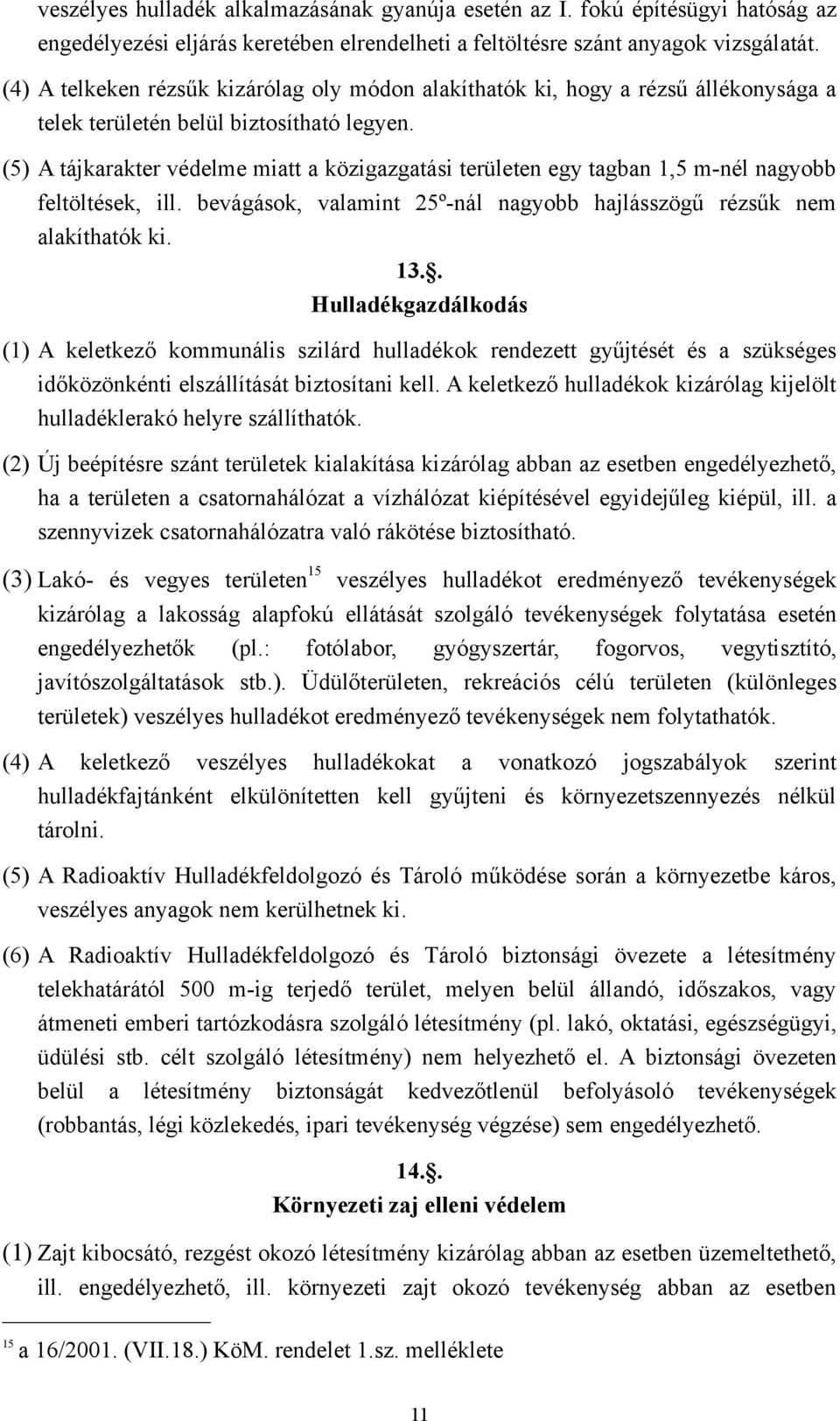 (5) A tájkarakter védelme miatt a közigazgatási területen egy tagban 1,5 m-nél nagyobb feltöltések, ill. bevágások, valamint 25º-nál nagyobb hajlásszögű rézsűk nem alakíthatók ki. 13.