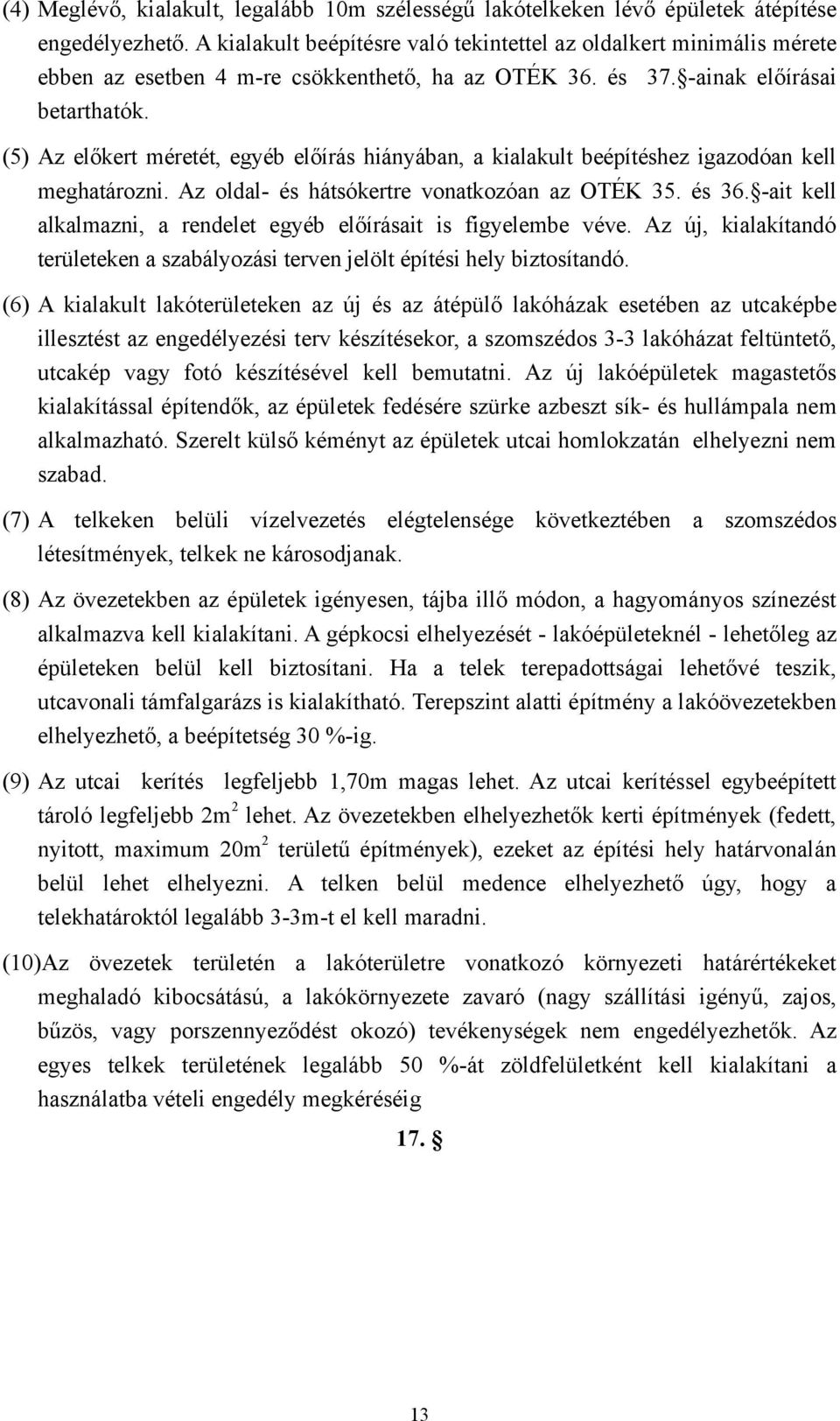 (5) Az előkert méretét, egyéb előírás hiányában, a kialakult beépítéshez igazodóan kell meghatározni. Az oldal- és hátsókertre vonatkozóan az OTÉK 35. és 36.