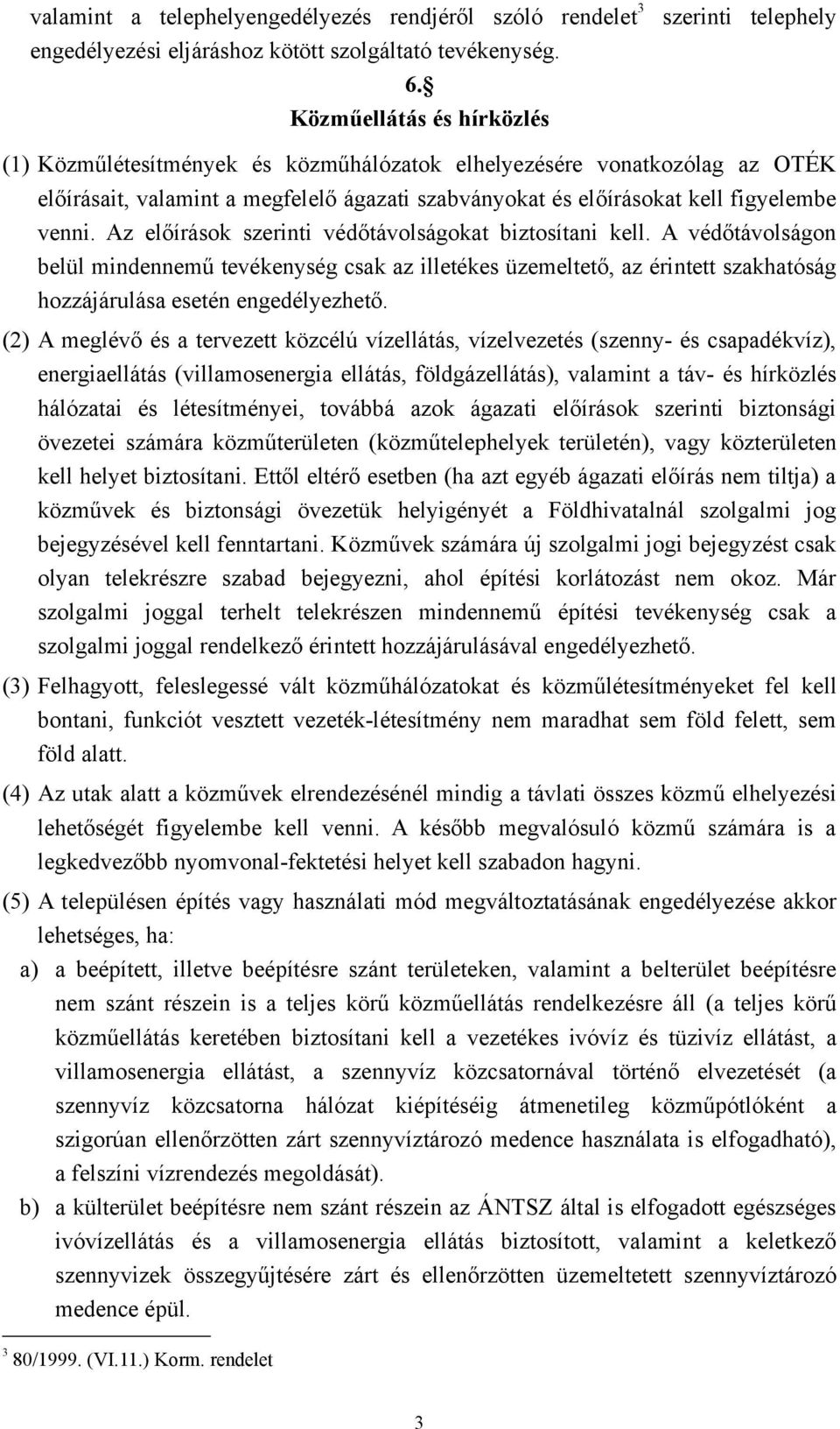 figyelembe venni. Az előírások szerinti védőtávolságokat biztosítani kell.