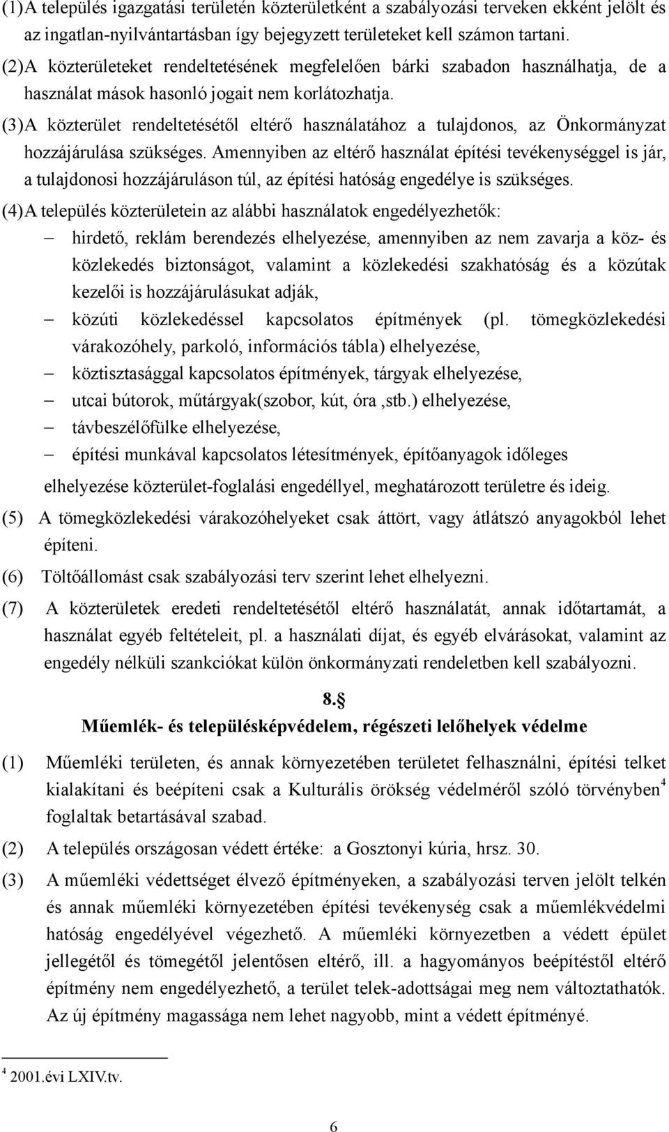 (3)A közterület rendeltetésétől eltérő használatához a tulajdonos, az Önkormányzat hozzájárulása szükséges.