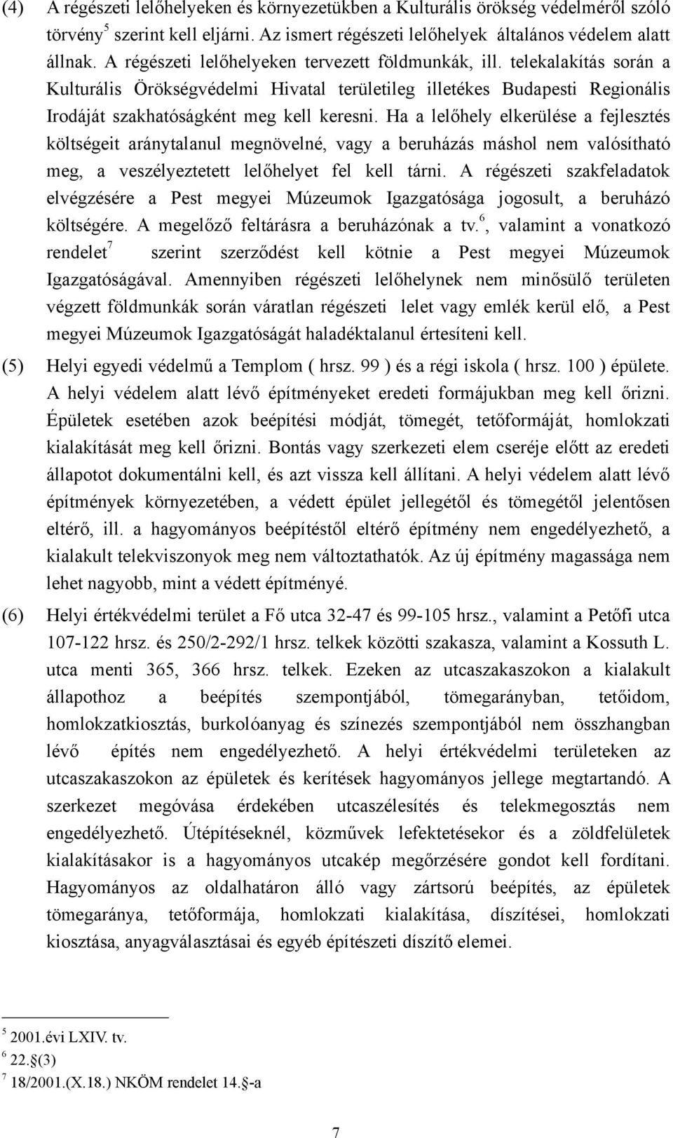 Ha a lelőhely elkerülése a fejlesztés költségeit aránytalanul megnövelné, vagy a beruházás máshol nem valósítható meg, a veszélyeztetett lelőhelyet fel kell tárni.