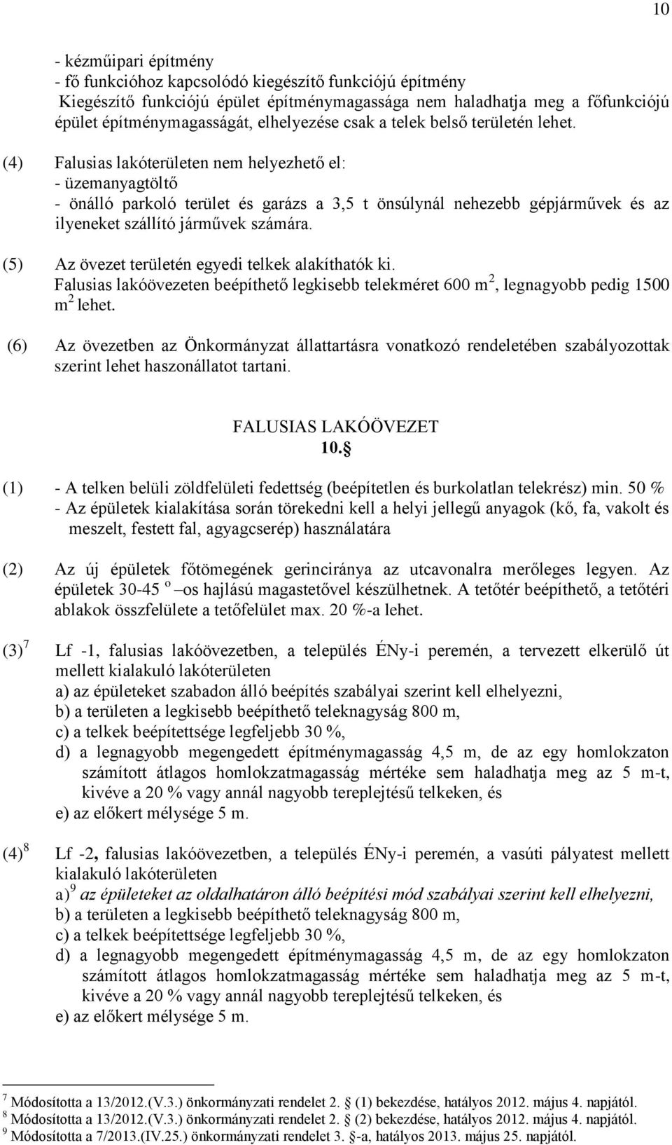 (4) Falusias lakóterületen nem helyezhető el: - üzemanyagtöltő - önálló parkoló terület és garázs a 3,5 t önsúlynál nehezebb gépjárművek és az ilyeneket szállító járművek számára.