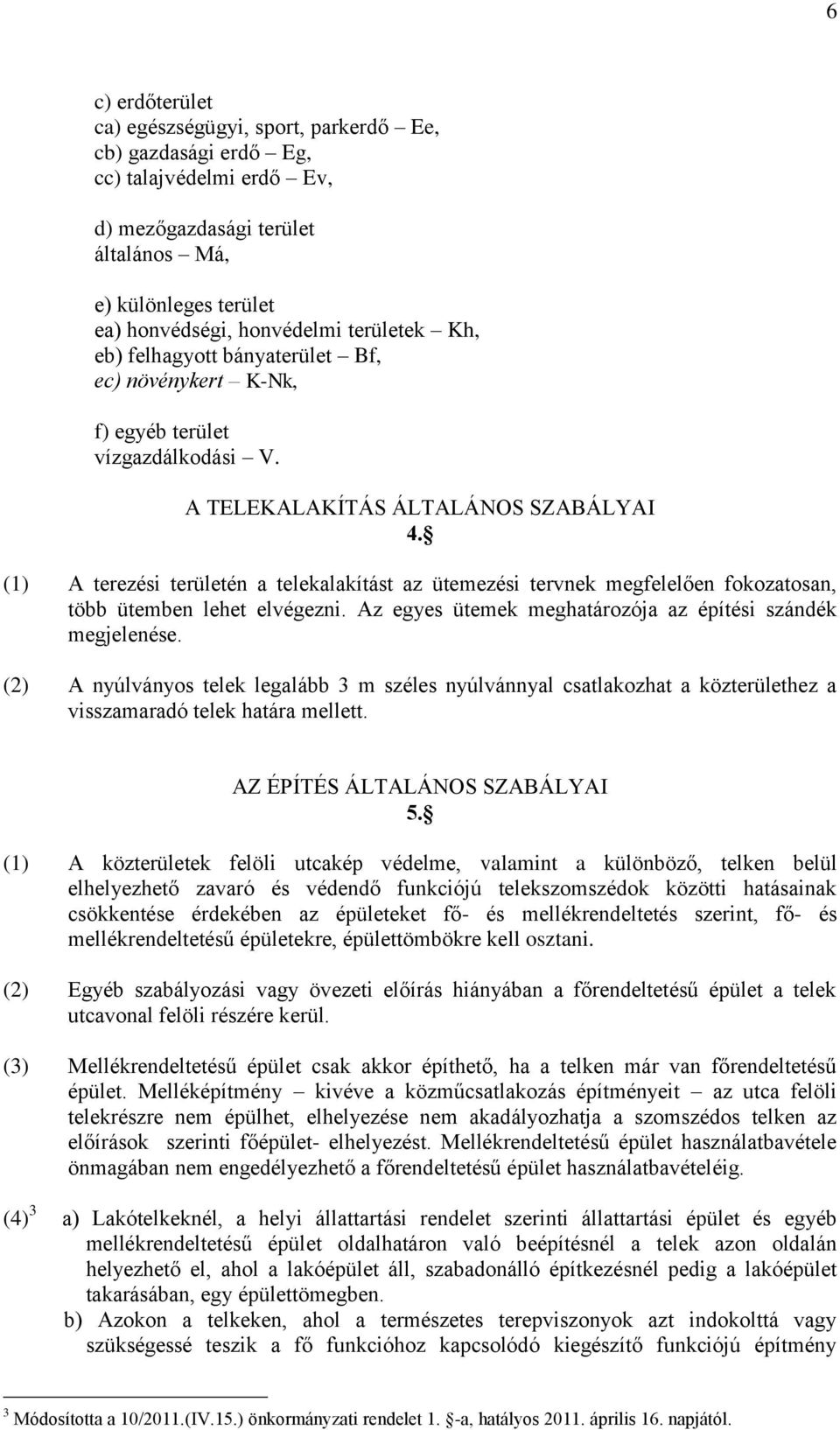 (1) A terezési területén a telekalakítást az ütemezési tervnek megfelelően fokozatosan, több ütemben lehet elvégezni. Az egyes ütemek meghatározója az építési szándék megjelenése.