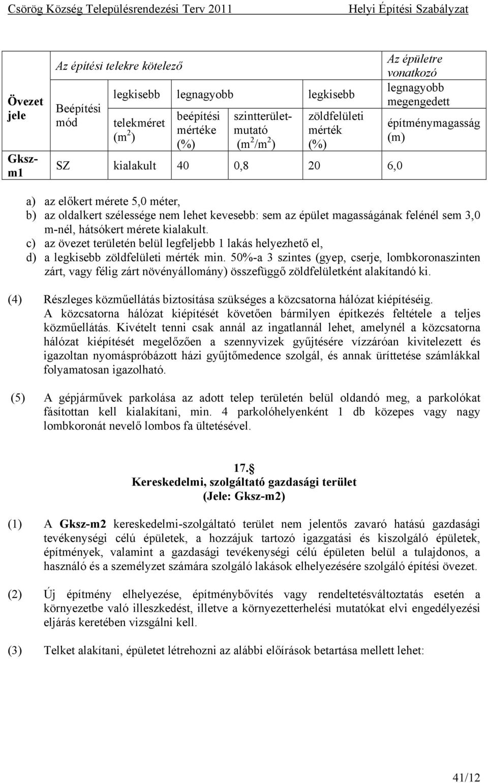 m-nél, hátsókert mérete kialakult. c) az övezet területén belül legfeljebb 1 lakás helyezhető el, d) a legkisebb zöldfelületi mérték min.