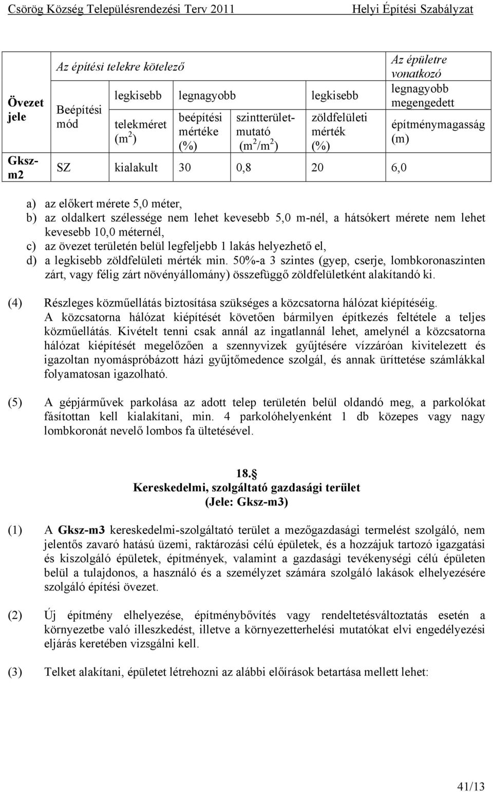 10,0 méternél, c) az övezet területén belül legfeljebb 1 lakás helyezhető el, d) a legkisebb zöldfelületi mérték min.