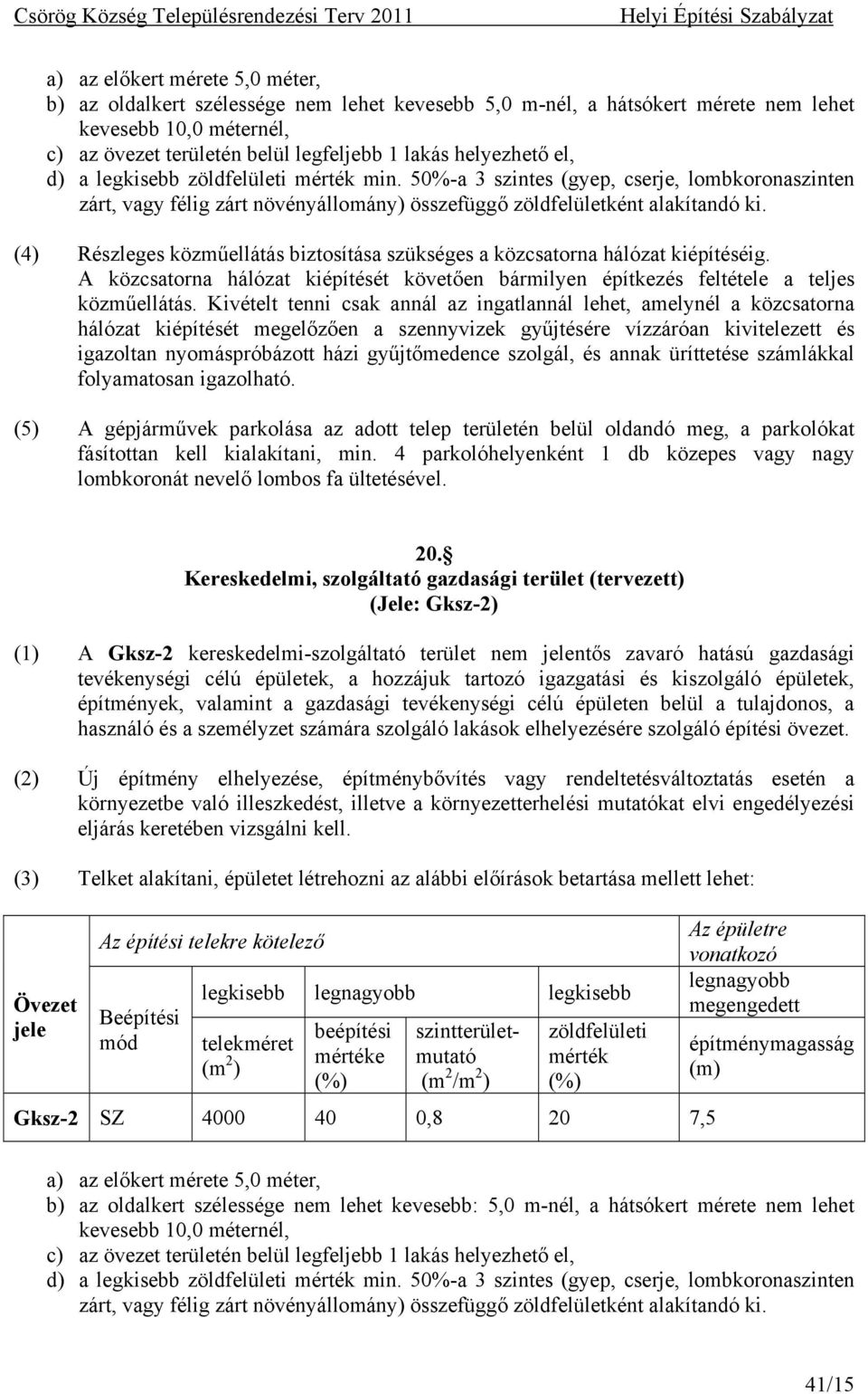 (4) Részleges közműellátás biztosítása szükséges a közcsatorna hálózat kiépítéséig. A közcsatorna hálózat kiépítését követően bármilyen építkezés feltétele a teljes közműellátás.