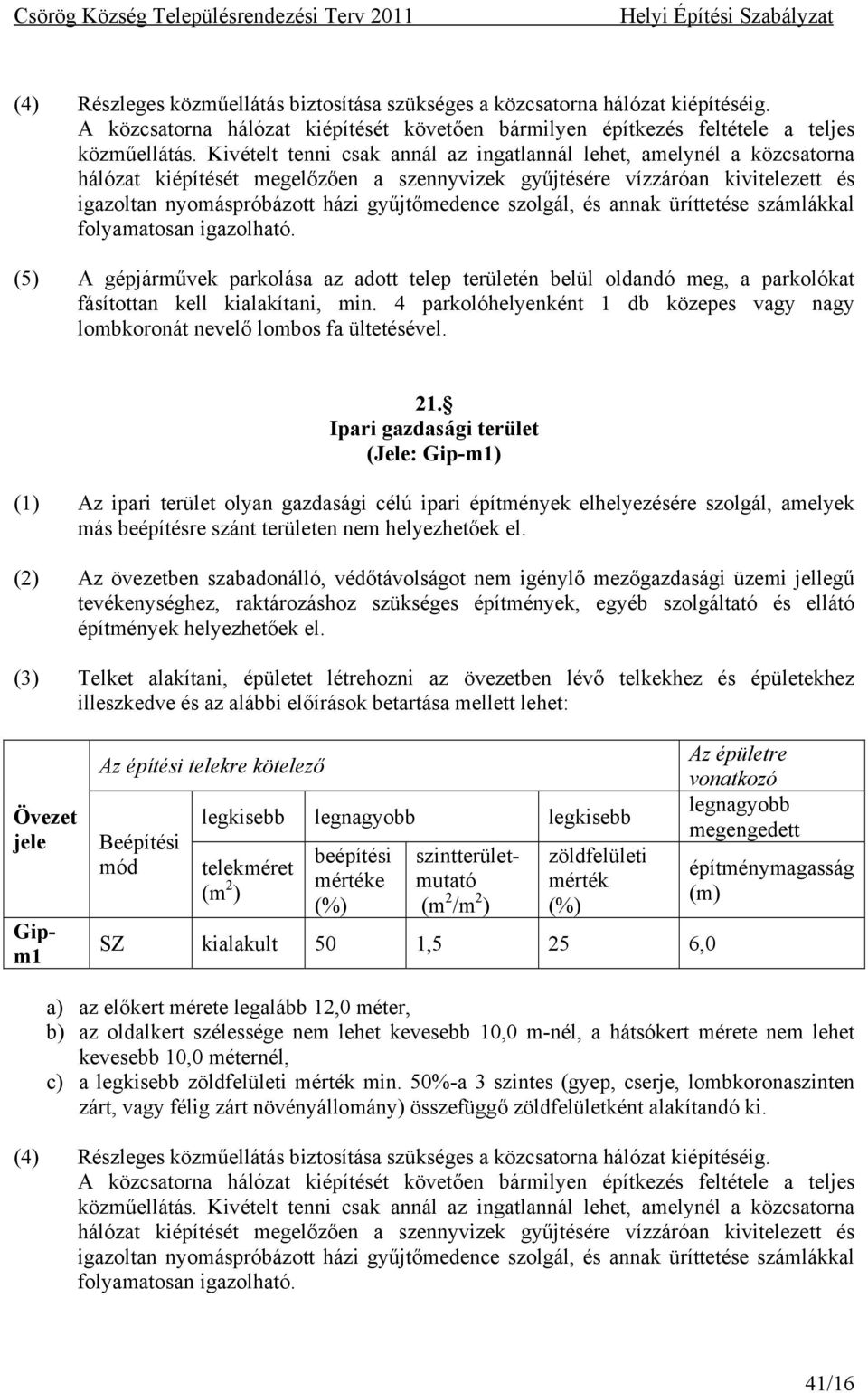 szolgál, és annak üríttetése számlákkal folyamatosan igazolható. (5) A gépjárművek parkolása az adott telep területén belül oldandó meg, a parkolókat fásítottan kell kialakítani, min.