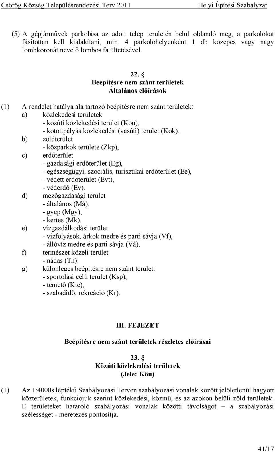 Beépítésre nem szánt területek Általános előírások (1) A rendelet hatálya alá tartozó beépítésre nem szánt területek: a) közlekedési területek - közúti közlekedési terület (Köu), - kötöttpályás