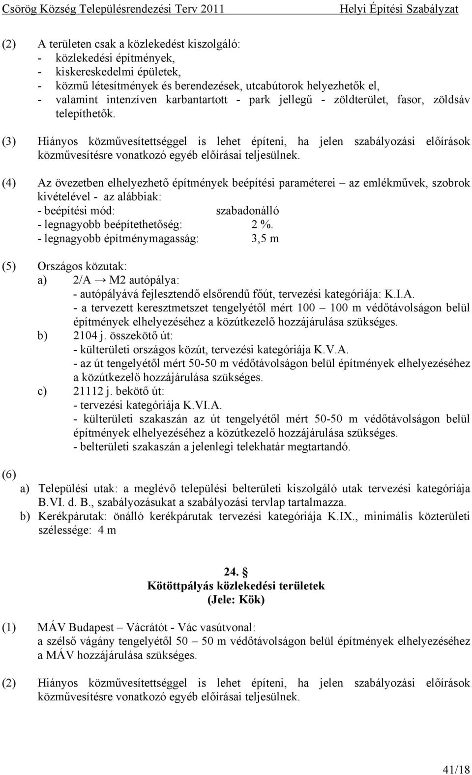 (3) Hiányos közművesítettséggel is lehet építeni, ha jelen szabályozási előírások közművesítésre vonatkozó egyéb előírásai teljesülnek.