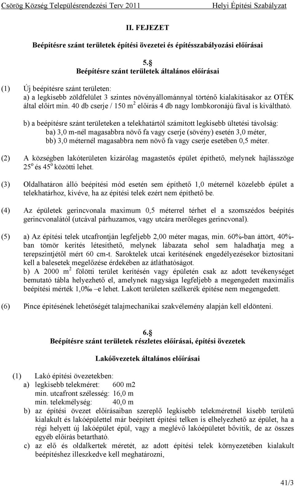 40 db cserje / 150 m 2 előírás 4 db nagy lombkoronájú fával is kiváltható.