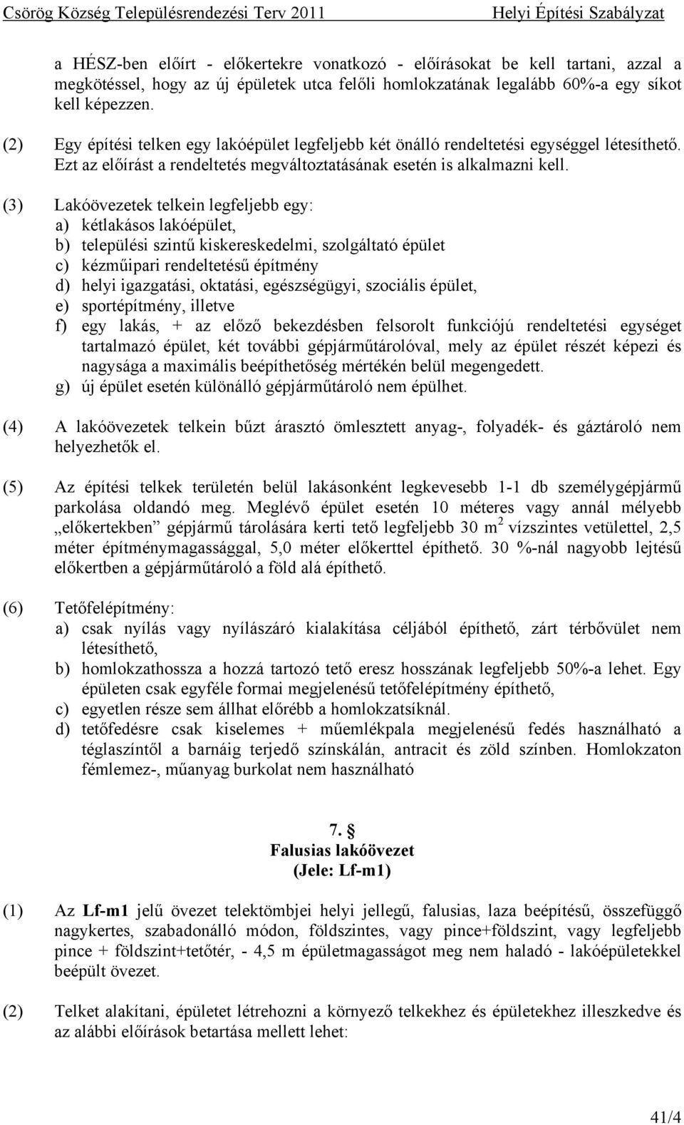 (3) Lakóövezetek telkein legfeljebb egy: a) kétlakásos lakóépület, b) települési szintű kiskereskedelmi, szolgáltató épület c) kézműipari rendeltetésű építmény d) helyi igazgatási, oktatási,