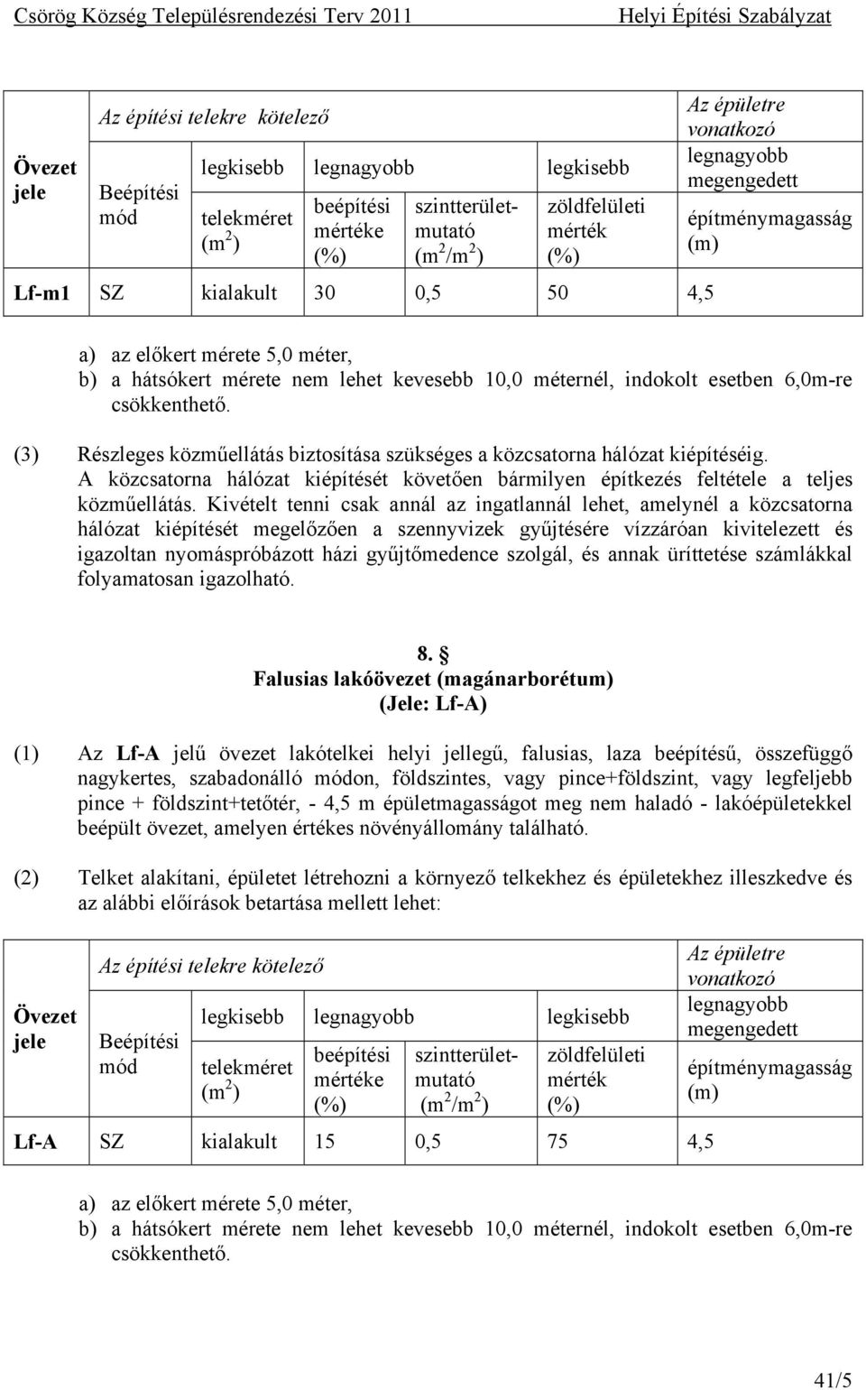 (3) Részleges közműellátás biztosítása szükséges a közcsatorna hálózat kiépítéséig. A közcsatorna hálózat kiépítését követően bármilyen építkezés feltétele a teljes közműellátás.