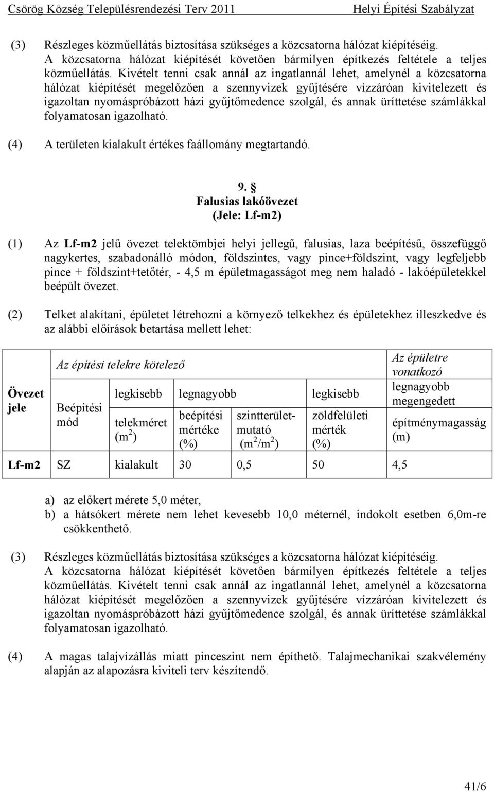 szolgál, és annak üríttetése számlákkal folyamatosan igazolható. (4) A területen kialakult értékes faállomány megtartandó. 9.