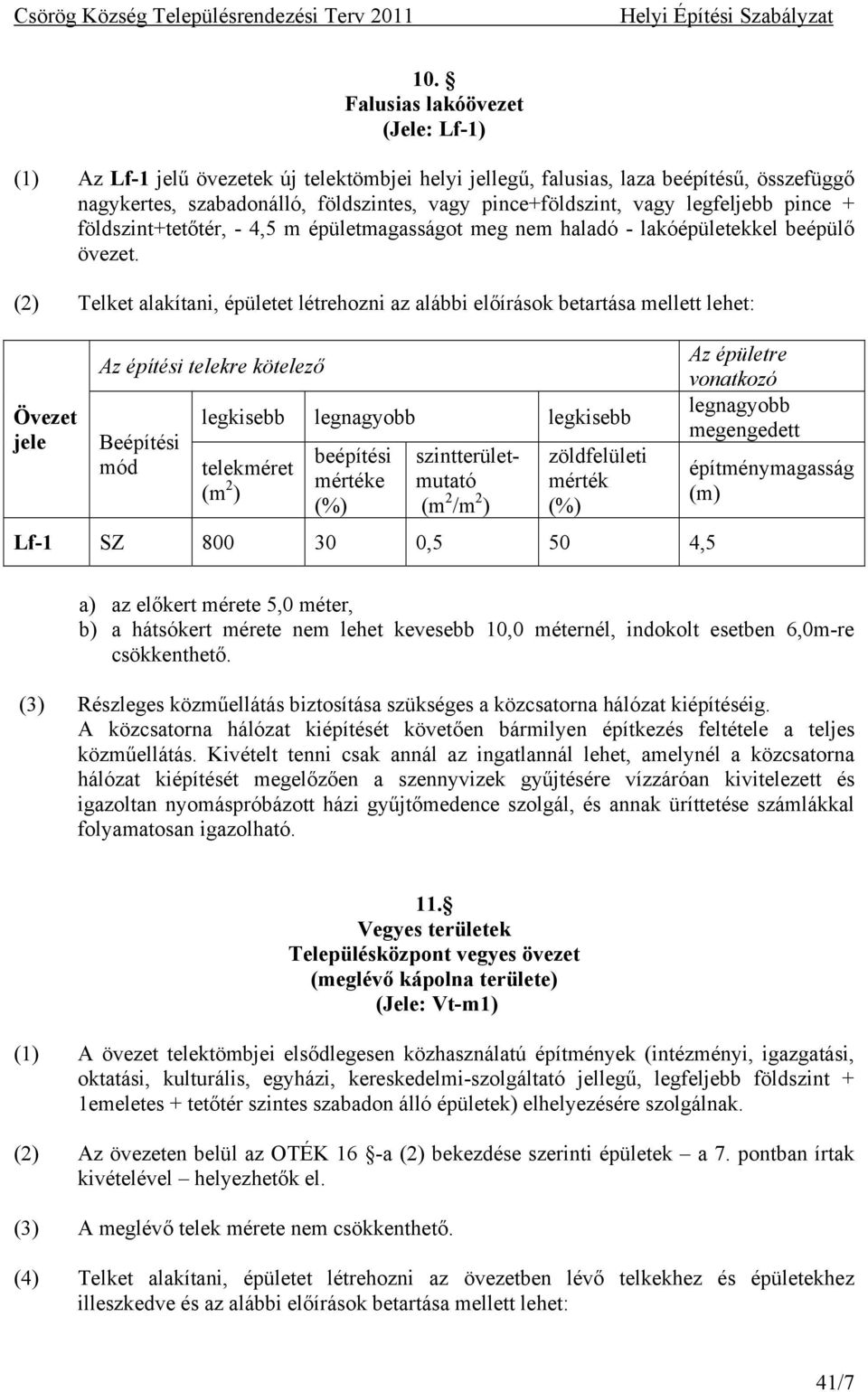 (2) Telket alakítani, épületet létrehozni az alábbi előírások betartása mellett lehet: Övezet jele Az építési telekre kötelező Beépítési mód legkisebb legnagyobb legkisebb telekméret (m 2 ) beépítési