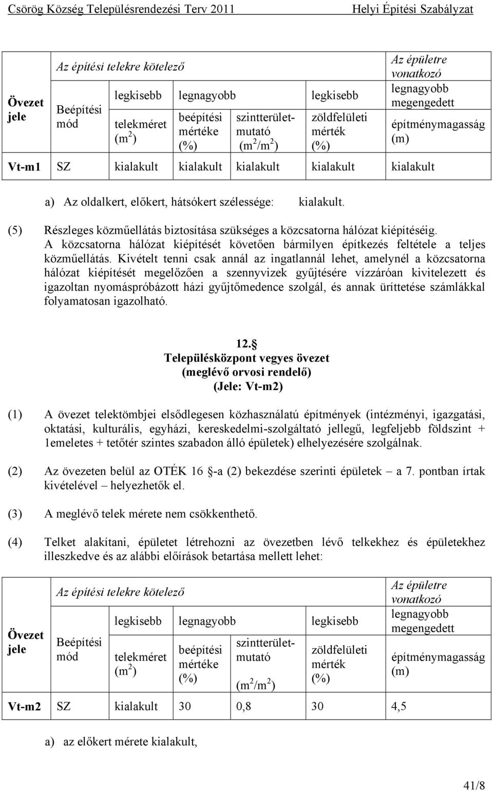 (5) Részleges közműellátás biztosítása szükséges a közcsatorna hálózat kiépítéséig. A közcsatorna hálózat kiépítését követően bármilyen építkezés feltétele a teljes közműellátás.