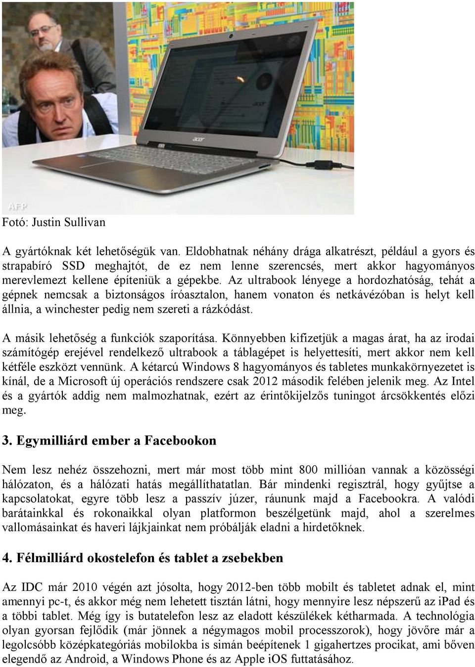 Az ultrabook lényege a hordozhatóság, tehát a gépnek nemcsak a biztonságos íróasztalon, hanem vonaton és netkávézóban is helyt kell állnia, a winchester pedig nem szereti a rázkódást.