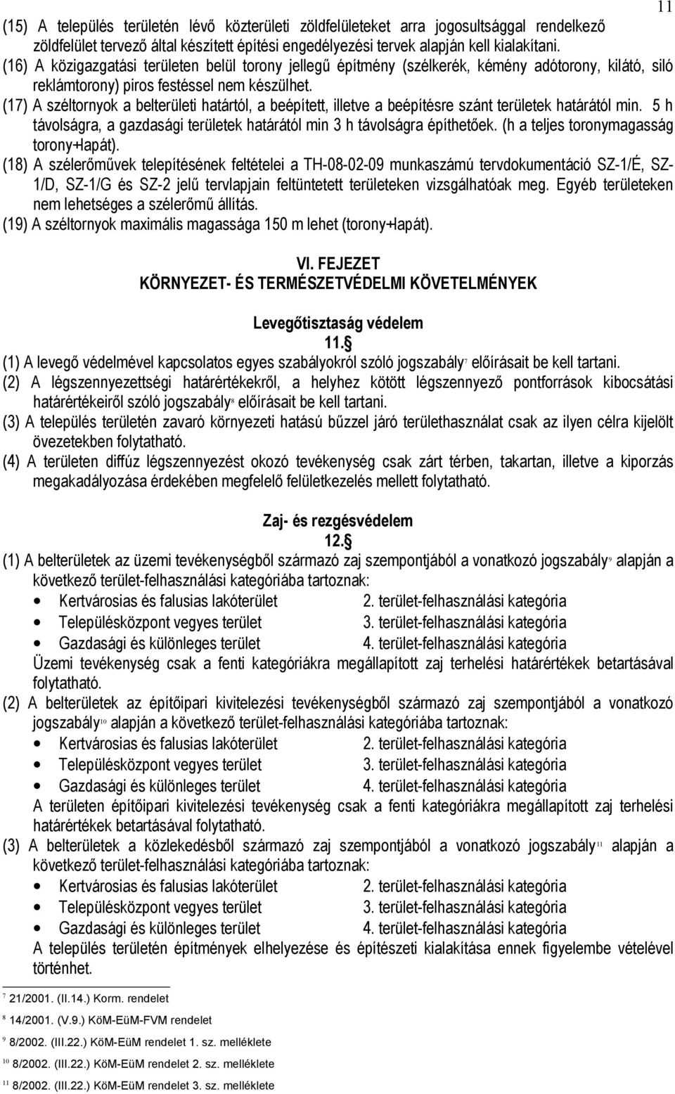 (17) A széltornyok a belterületi határtól, a beépített, illetve a beépítésre szánt területek határától min. 5 h távolságra, a gazdasági területek határától min 3 h távolságra építhetőek.