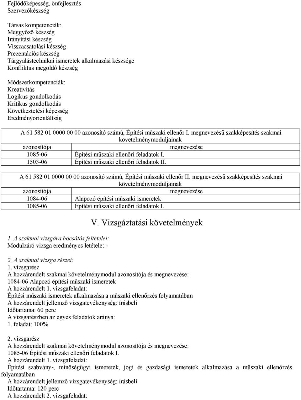 műszaki ellenőr I. megnevezésű szakképesítés szakmai követelménymoduljainak azonosítója megnevezése 1085-06 Építési műszaki ellenőri feladatok I. 1503-06 Építési műszaki ellenőri feladatok II.