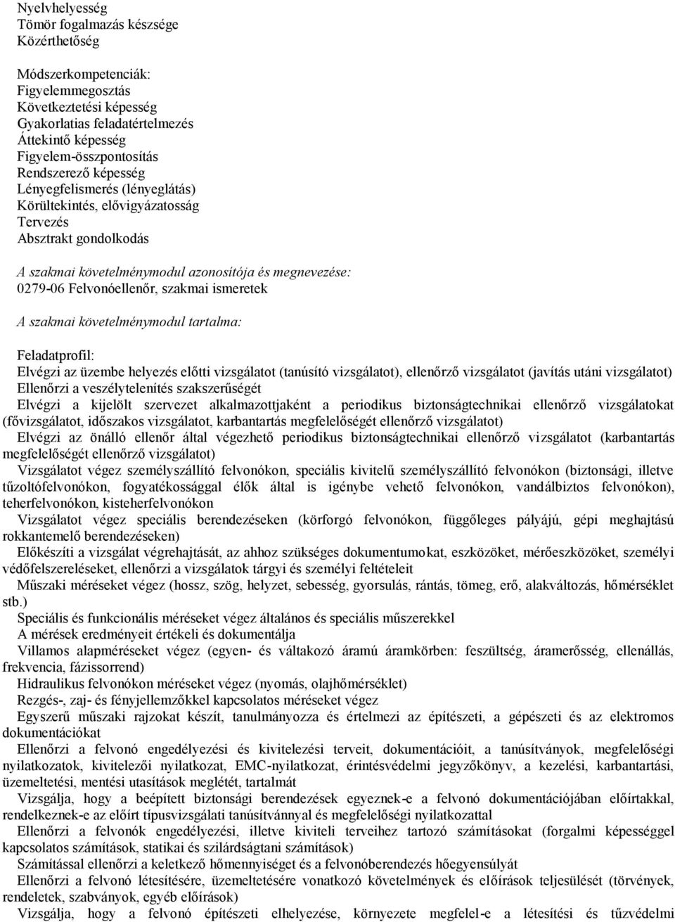 szakmai ismeretek A szakmai követelménymodul tartalma: Feladatprofil: Elvégzi az üzembe helyezés előtti vizsgálatot (tanúsító vizsgálatot), ellenőrző vizsgálatot (javítás utáni vizsgálatot) Ellenőrzi