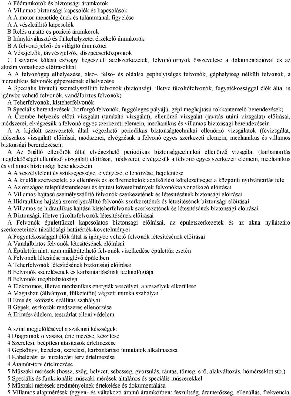 felvonótornyok összevetése a dokumentációval és az aknára vonatkozó előírásokkal A A felvonógép elhelyezése, alsó-, felső- és oldalsó géphelyiséges felvonók, géphelyiség nélküli felvonók, a