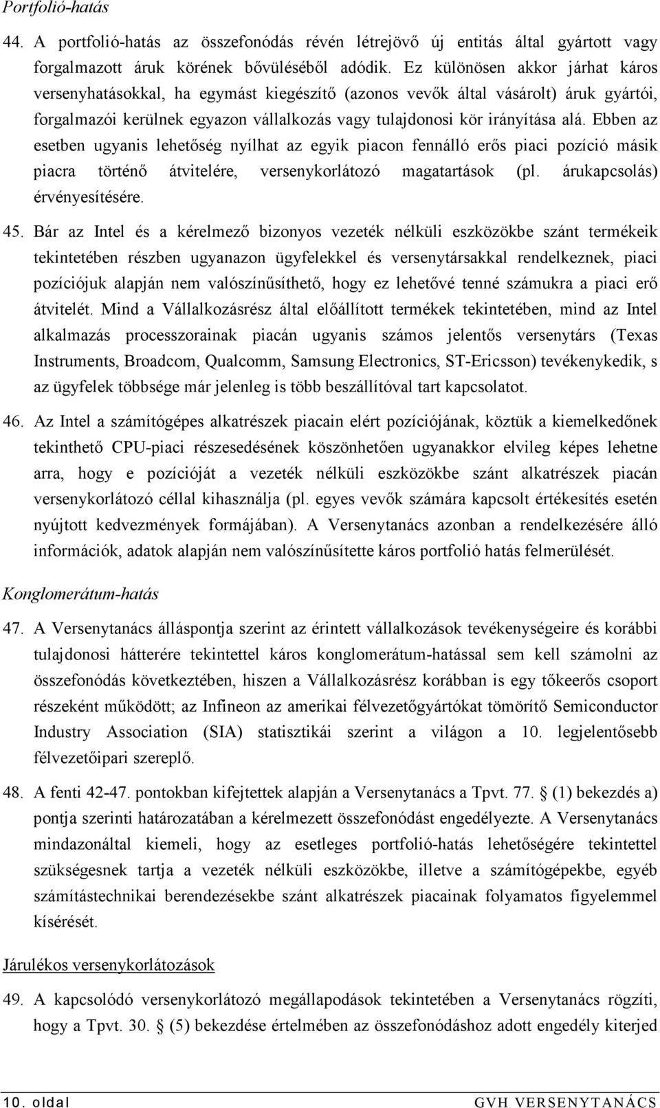 Ebben az esetben ugyanis lehetıség nyílhat az egyik piacon fennálló erıs piaci pozíció másik piacra történı átvitelére, versenykorlátozó magatartások (pl. árukapcsolás) érvényesítésére. 45.