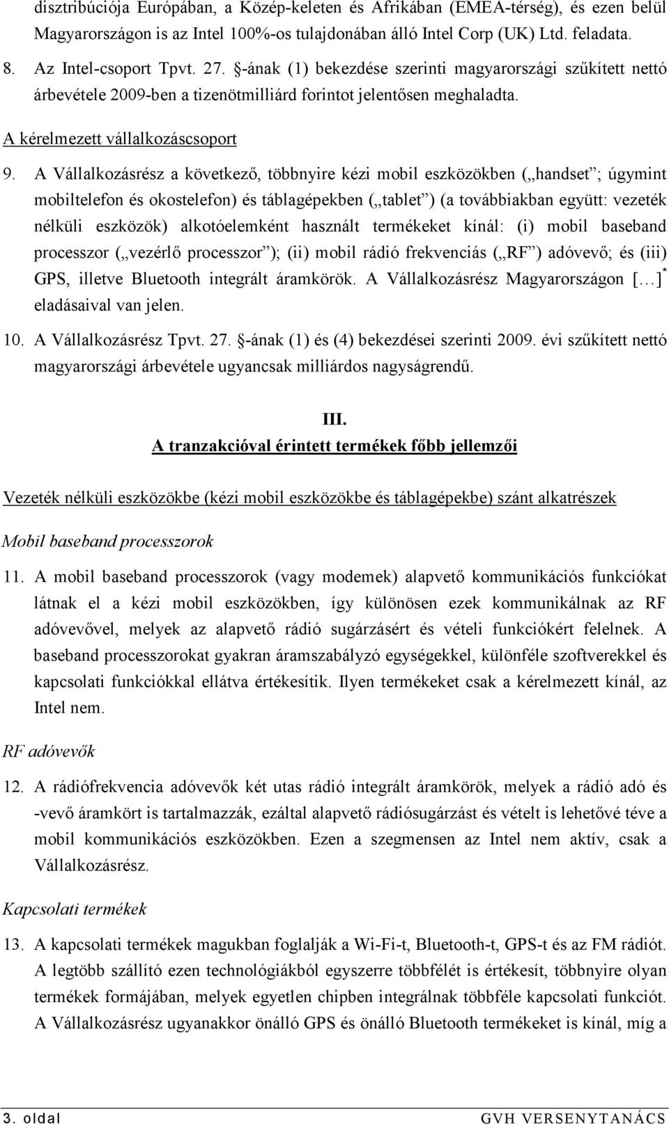 A Vállalkozásrész a következı, többnyire kézi mobil eszközökben ( handset ; úgymint mobiltelefon és okostelefon) és táblagépekben ( tablet ) (a továbbiakban együtt: vezeték nélküli eszközök)