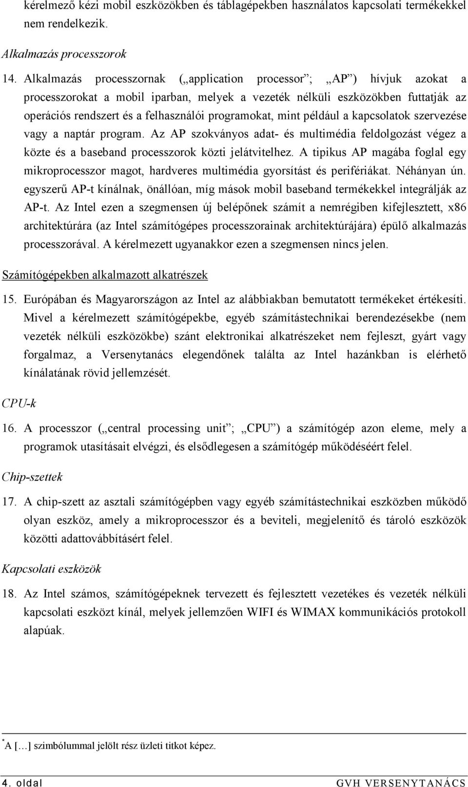 programokat, mint például a kapcsolatok szervezése vagy a naptár program. Az AP szokványos adat- és multimédia feldolgozást végez a közte és a baseband processzorok közti jelátvitelhez.