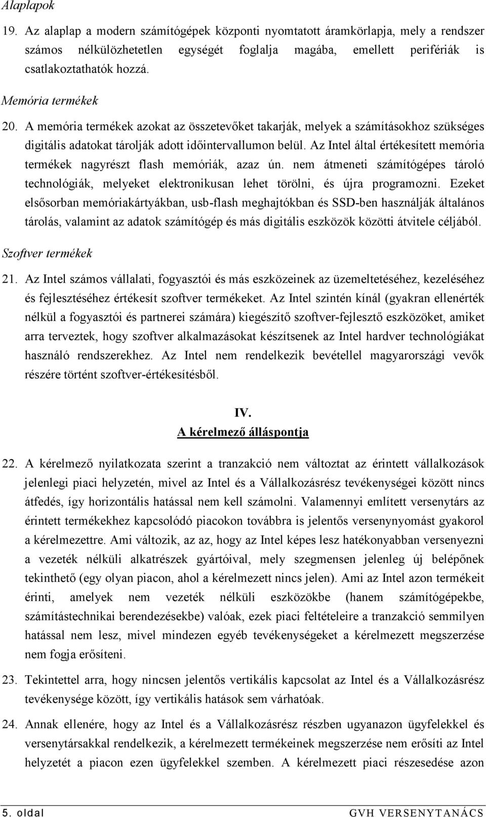 Az Intel által értékesített memória termékek nagyrészt flash memóriák, azaz ún. nem átmeneti számítógépes tároló technológiák, melyeket elektronikusan lehet törölni, és újra programozni.